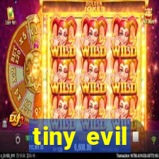 tiny evil