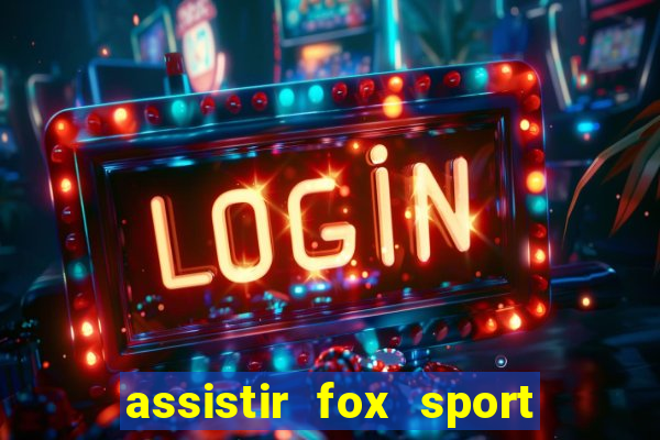 assistir fox sport futebol tv