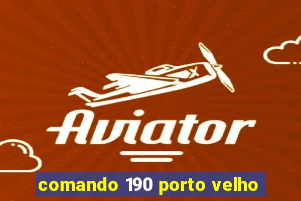 comando 190 porto velho