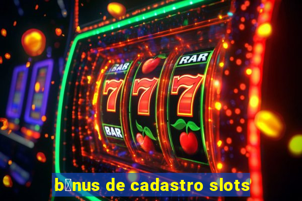 b么nus de cadastro slots