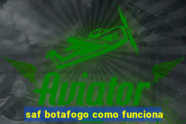 saf botafogo como funciona