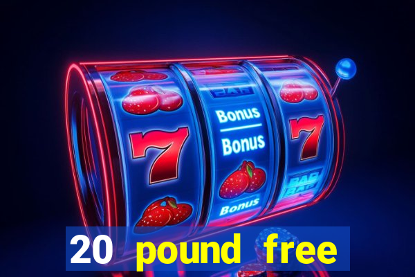 20 pound free casino no deposit