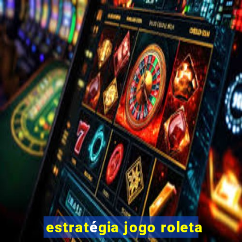 estratégia jogo roleta