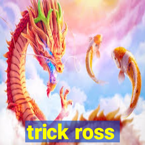 trick ross