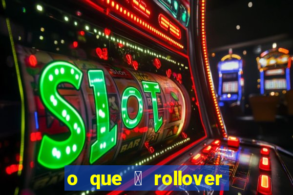 o que 茅 rollover de aposta