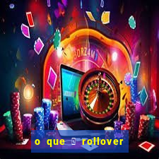 o que 茅 rollover de aposta