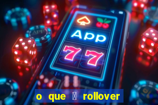 o que 茅 rollover de aposta