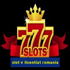 slot v licentiat romania