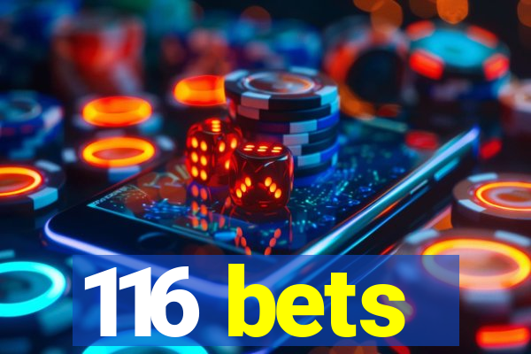 116 bets