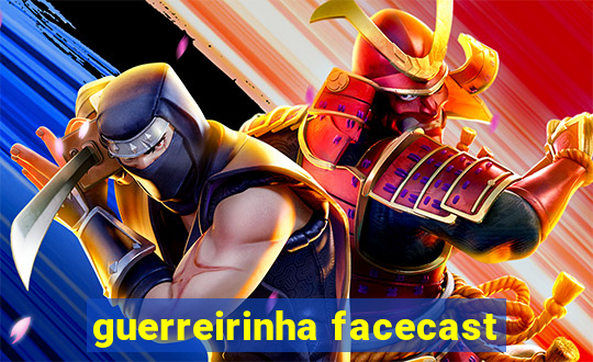 guerreirinha facecast