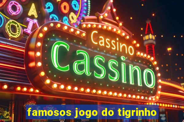 famosos jogo do tigrinho