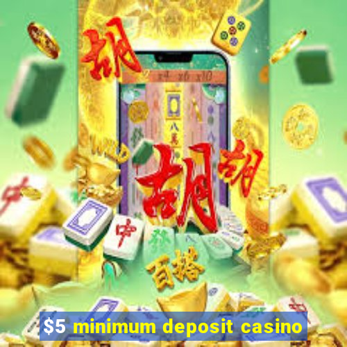 $5 minimum deposit casino