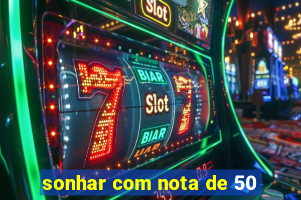 sonhar com nota de 50