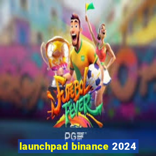 launchpad binance 2024