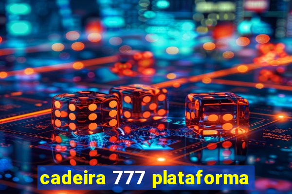 cadeira 777 plataforma