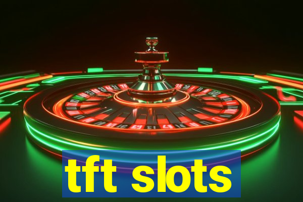 tft slots