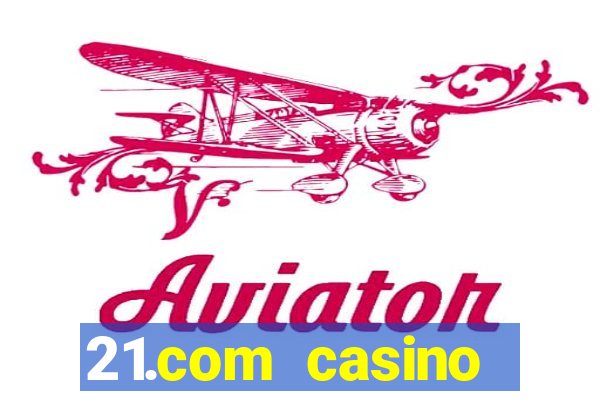 21.com casino online casino easy withdrawal