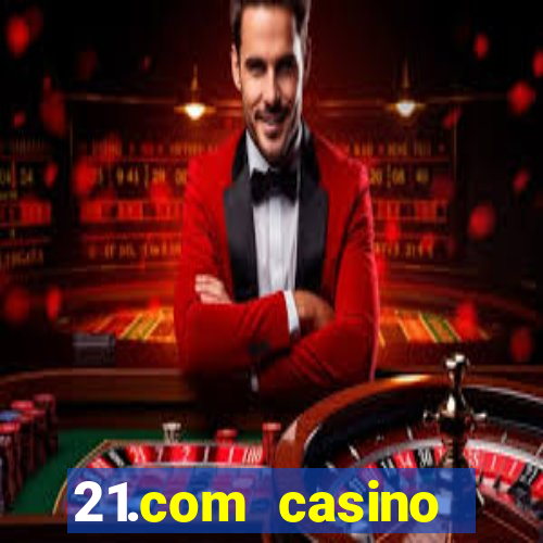 21.com casino online casino easy withdrawal