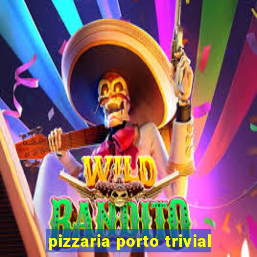 pizzaria porto trivial