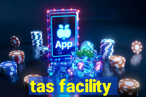 tas facility