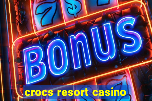 crocs resort casino