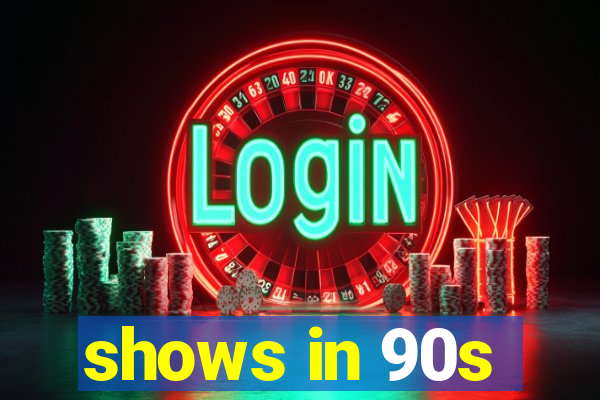 shows in 90s