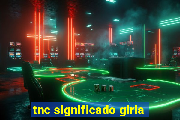 tnc significado giria