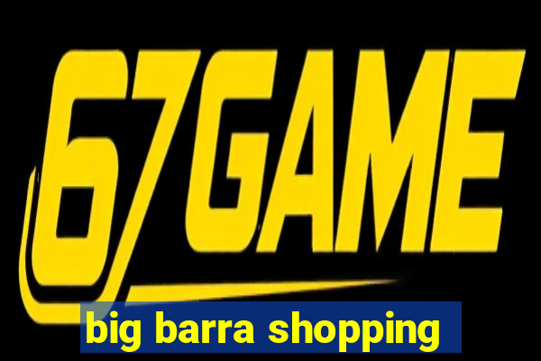 big barra shopping