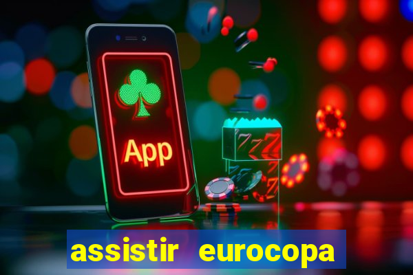 assistir eurocopa ao vivo