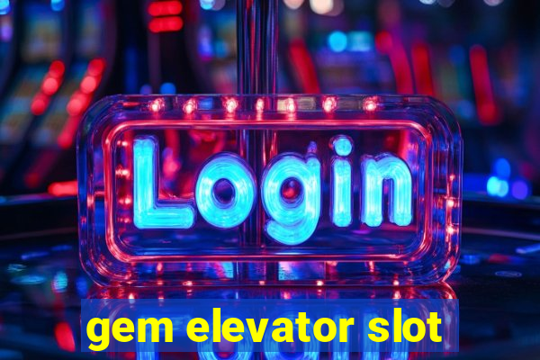 gem elevator slot