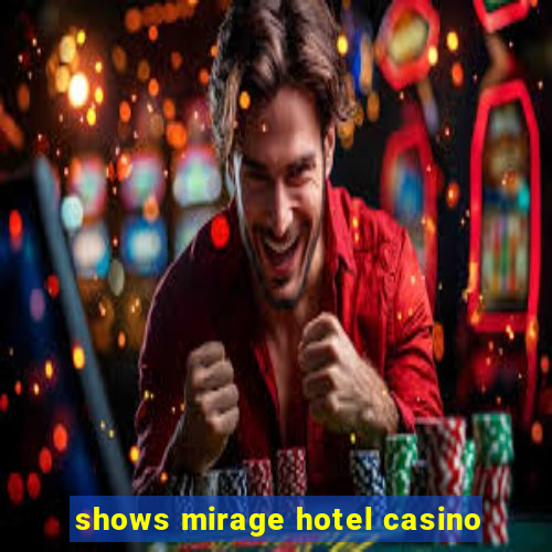 shows mirage hotel casino