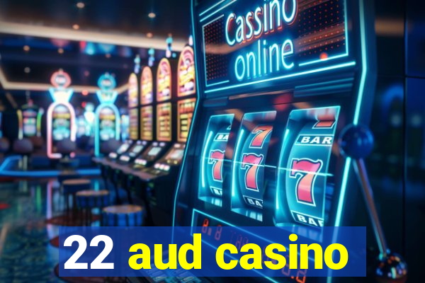 22 aud casino