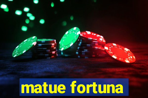 matue fortuna