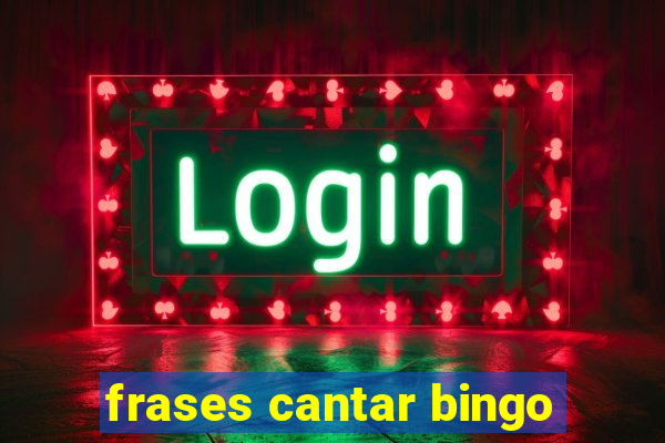 frases cantar bingo