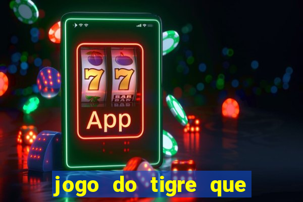 jogo do tigre que ganha dinheiro sem deposito