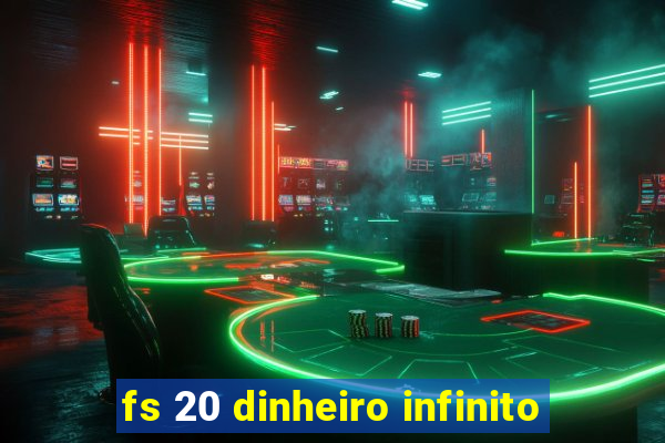 fs 20 dinheiro infinito