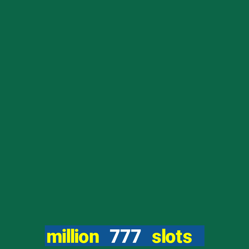 million 777 slots como sacar dinheiro