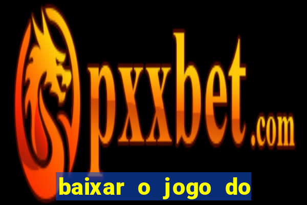 baixar o jogo do tigrinho para ganhar dinheiro