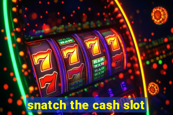 snatch the cash slot