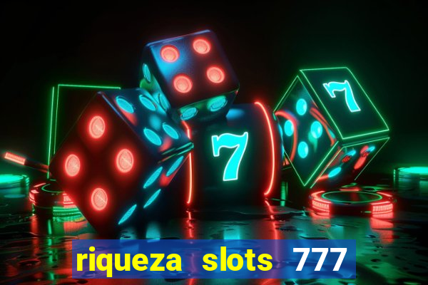 riqueza slots 777 paga mesmo