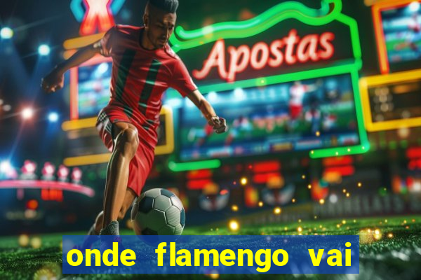 onde flamengo vai jogar hoje