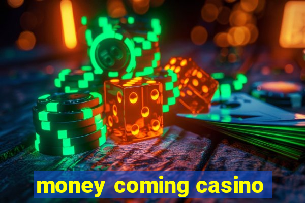 money coming casino