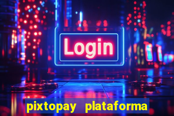 pixtopay plataforma de jogos