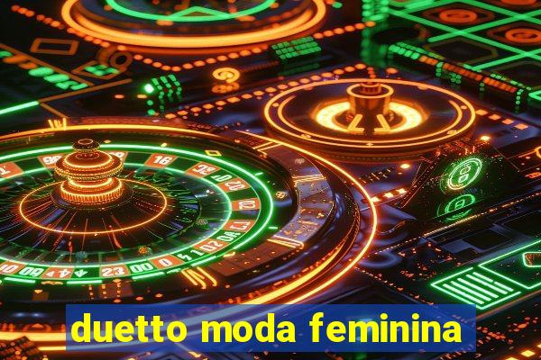 duetto moda feminina