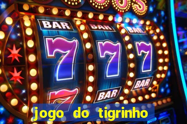 jogo do tigrinho da dinheiro