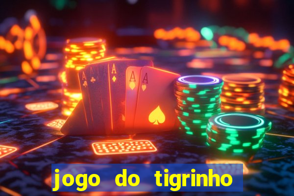 jogo do tigrinho da dinheiro