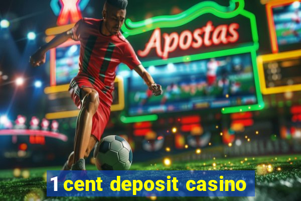 1 cent deposit casino