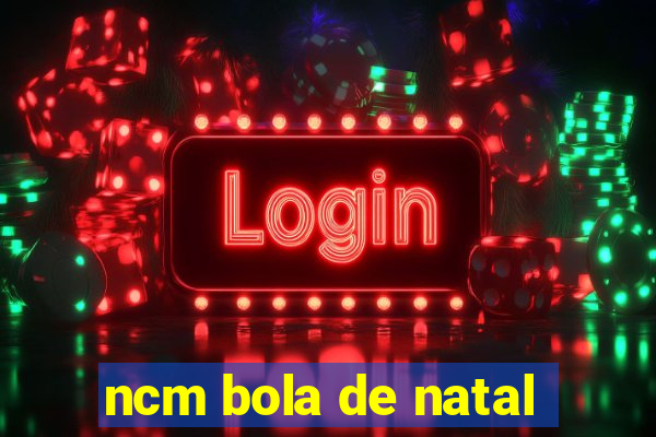 ncm bola de natal