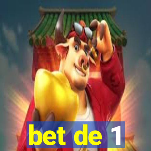 bet de 1