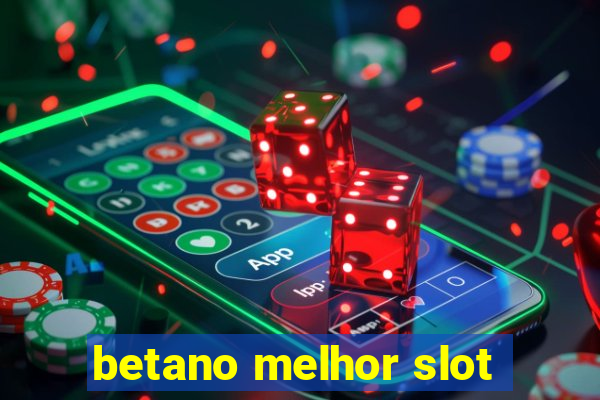 betano melhor slot